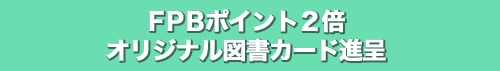 FPBポイント2倍 オリジナル図書カード進呈