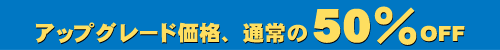アップグレード定価格の50%OFF ▼対象製品はこちら!!