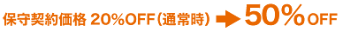 保守契約価格２００％OFF（通常時）→５０％OFF