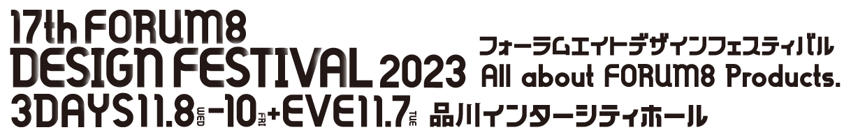 All about FORUM8 Products. 17th FORUM8 DESIGN FESTIVAL 2023 3DAYS 11.8WED-10FRI+EVE11.7TUE