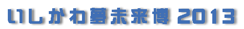 いしかわ夢未来博2013
