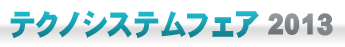 テクノシステムフェア2013
