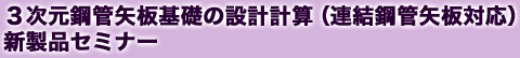 3次元鋼管矢板基礎の設計計算(連結鋼管矢板対応) 新製品セミナー